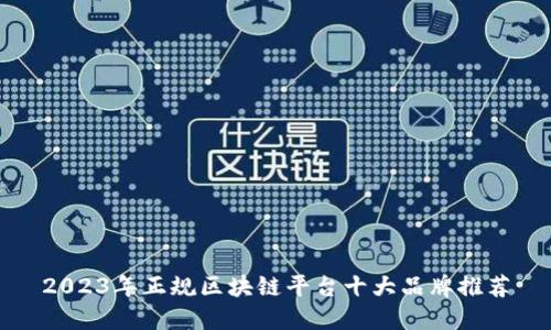 2023年正规区块链平台十大品牌推荐