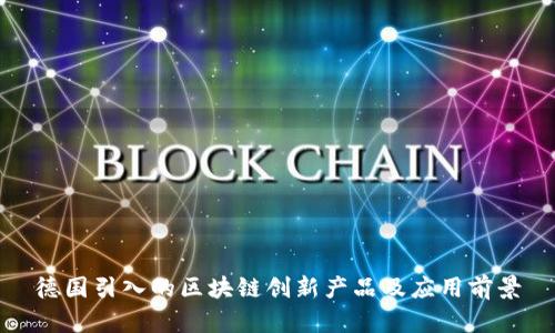 德国引入的区块链创新产品及应用前景