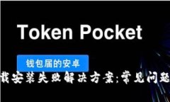 Tokenim下载安装失败解决方案：常见问题及详细指
