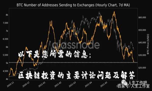 以下是您所需的信息：

区块链投资的主要讨论问题及解答