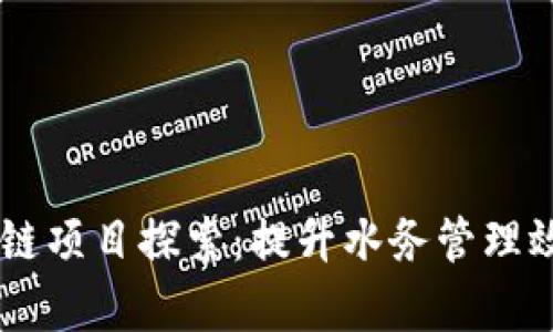 自来水厂区块链项目探索：提升水务管理效率的创新方案
