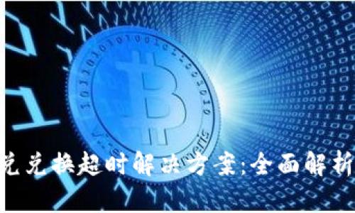 Tokenim闪兑兑换超时解决方案：全面解析与实战技巧
