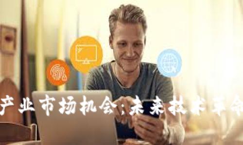 区块链产业市场机会：未来技术革命的金矿