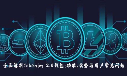 全面解析Tokenim 2.0钱包：功能、优势与用户常见问题