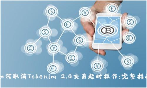 如何取消Tokenim 2.0交易超时操作：完整指南