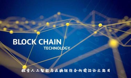 探索人工智能与区块链结合的前沿论文题目