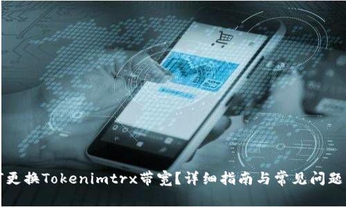 如何更换Tokenimtrx带宽？详细指南与常见问题解析