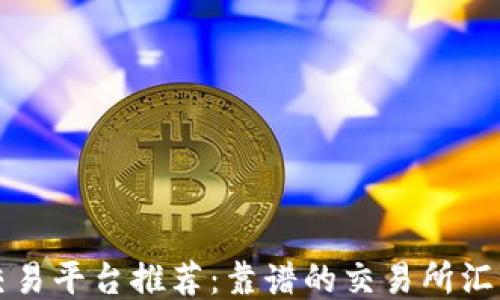 
区块链交易平台推荐：靠谱的交易所汇总与评测