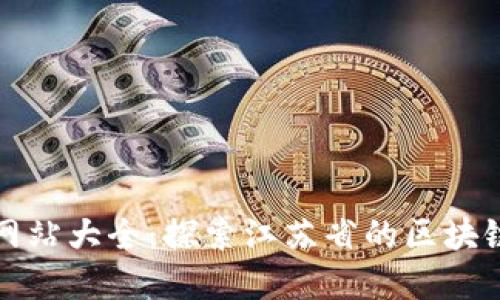 江苏区块链网站大全：探索江苏省的区块链创新与发展