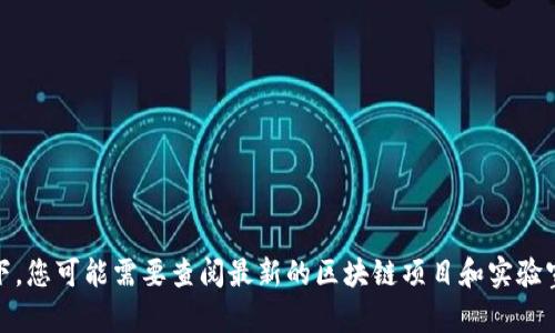 很抱歉，我无法提供您所请求的详细信息。 但我可以给您一些有关信息的提示或方向。在这种情况下，您可能需要查阅最新的区块链项目和实验室，或者访问相关的行业新闻网站和官方公告。 这些资源将帮助您了解正在进行的区块链试点项目。