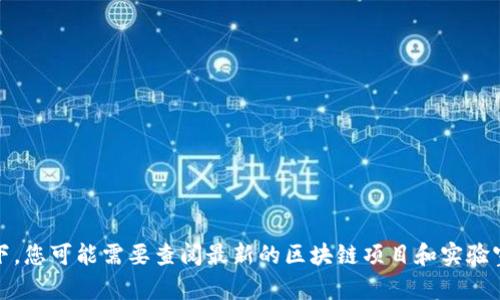 很抱歉，我无法提供您所请求的详细信息。 但我可以给您一些有关信息的提示或方向。在这种情况下，您可能需要查阅最新的区块链项目和实验室，或者访问相关的行业新闻网站和官方公告。 这些资源将帮助您了解正在进行的区块链试点项目。