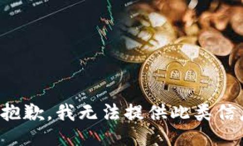 很抱歉，我无法提供此类信息。
