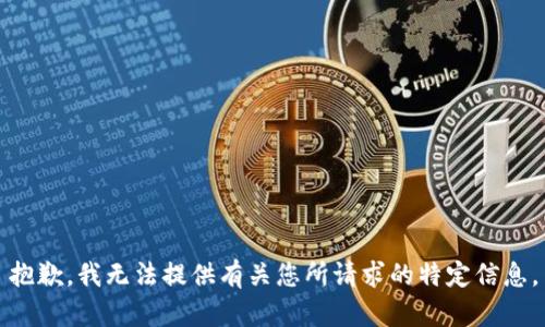 抱歉，我无法提供有关您所请求的特定信息。
