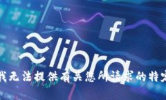 抱歉，我无法提供有关您所请求的特定信息。