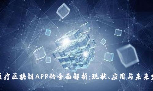 : 医疗区块链APP的全面解析：现状、应用与未来发展
