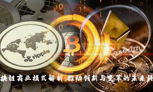 区块链商业模式解析：推动创新与变革的未来科技