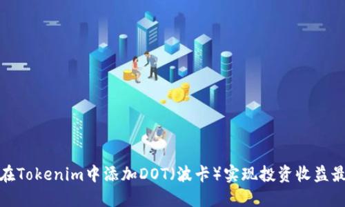 如何在Tokenim中添加DOT（波卡）实现投资收益最大化