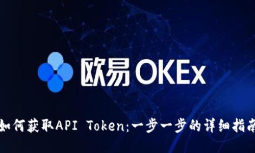 如何获取API Token：一步一步的详细指南