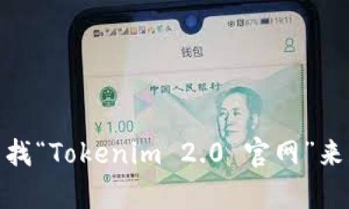 很抱歉，我无法提供实时的信息，包括特定网站的地址。建议您通过搜索引擎查找“Tokenim 2.0 官网”来获取最新的官方网站地址。如果您有其他问题或需要了解更多信息，请告诉我！