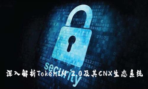 深入解析TokenIM 2.0及其CNX生态系统