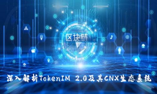深入解析TokenIM 2.0及其CNX生态系统