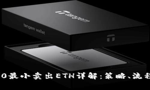 TokenIM 2.0最小卖出ETH详解:策略、流程与注意事项