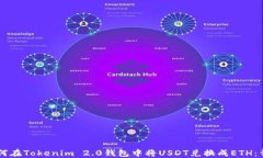     如何在Tokenim 2.0钱包中将USDT兑换成ETH：详细指