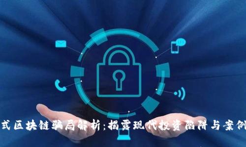: 新式区块链骗局解析：揭露现代投资陷阱与案例分析
