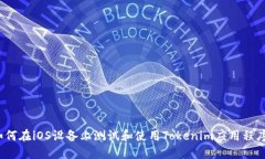 如何在iOS设备上测试和使用Tokenim应用程序？