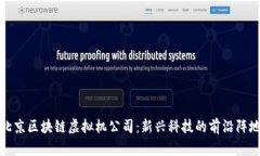 北京区块链虚拟机公司：新兴科技的前沿阵地