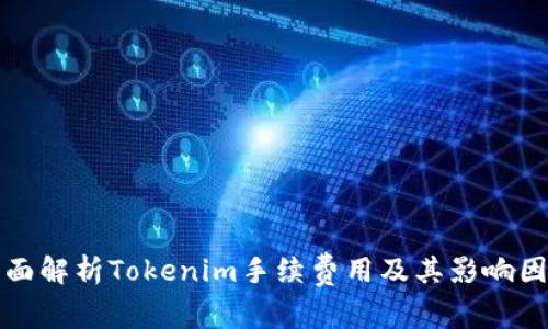 全面解析Tokenim手续费用及其影响因素
