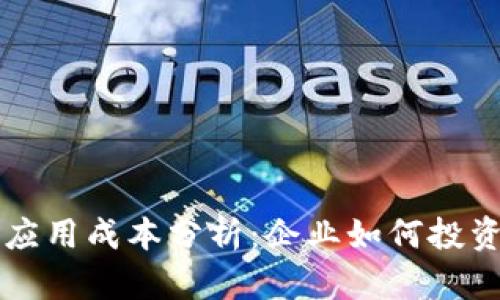 区块链技术的应用成本分析：企业如何投资及其潜在收益