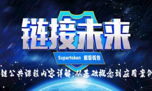 区块链公共课程内容详解：从基础概念到应用案例分析