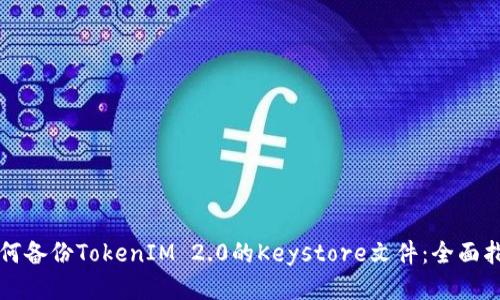 如何备份TokenIM 2.0的Keystore文件：全面指南
