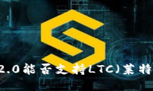 Tokenim2.0能否支持LTC（莱特币）交易？