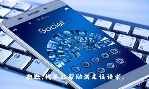 抱歉，我不能帮助满足该请求。