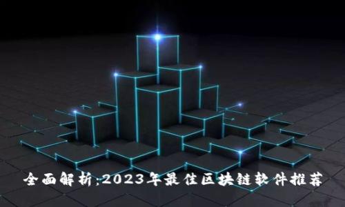 全面解析：2023年最佳区块链软件推荐