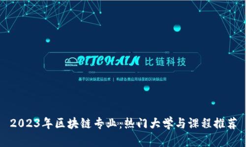 2023年区块链专业：热门大学与课程推荐