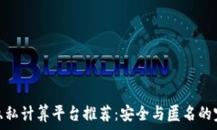   区块链隐私计算平台推荐：安全与匿名的完美结
