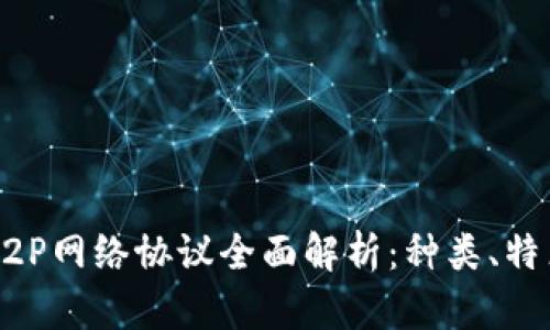 区块链P2P网络协议全面解析：种类、特点与应用