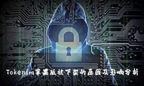 Tokenim苹果版被下架的原因及影响分析